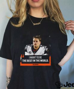 I want to be the best in the world Joe Burrow shirt