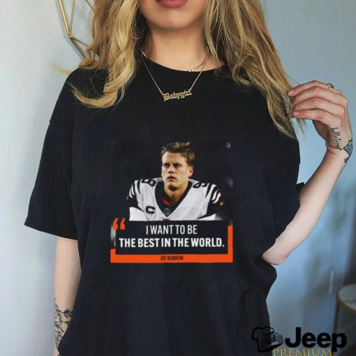 I want to be the best in the world Joe Burrow shirt