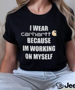 I wear carhartt becase im workinh on myself shirt