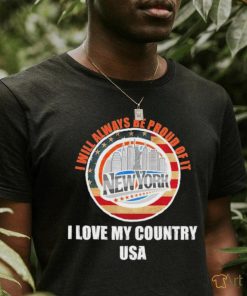 I will always be proud of it New York I love my country USA logo shirt