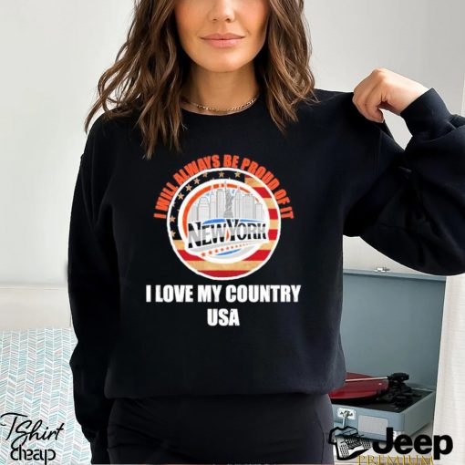 I will always be proud of it New York I love my country USA shirt