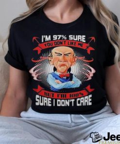 I'M 97% SURE YOU DON'T LIKE ME BUT I'M 100 sure i don't care shirt