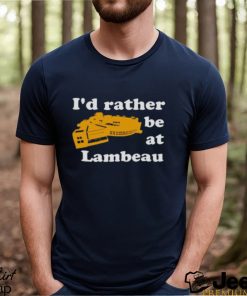 I’d Rather Be At Lambeau Tee Shirt