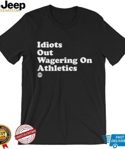 Idiots Out Wagering On Athletics Shirt