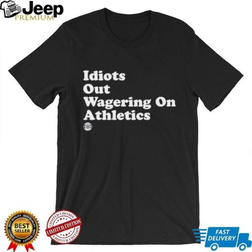 Idiots Out Wagering On Athletics Shirt