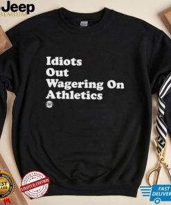 Idiots Out Wagering On Athletics Tee shirt