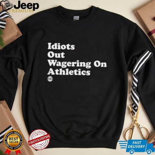 Idiots Out Wagering On Athletics Tee shirt