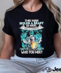 Songoku Dragon this man holds a beast an angel and a warrior it’s your choice on who you meet shirt