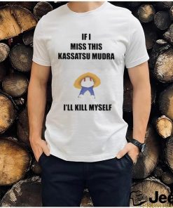 If I Miss This Kassatsu Mudra I’ll Kill Myself Ninja Brethren Shirt