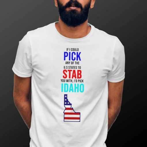 If I could pick any of the U.S. States to stab you with I’d pick Idaho USA State shirt