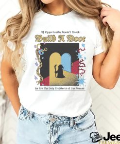 If Opportunity Doesn’t Knock Build A Door We Are The Only Architects Of Our Dreams Shirt