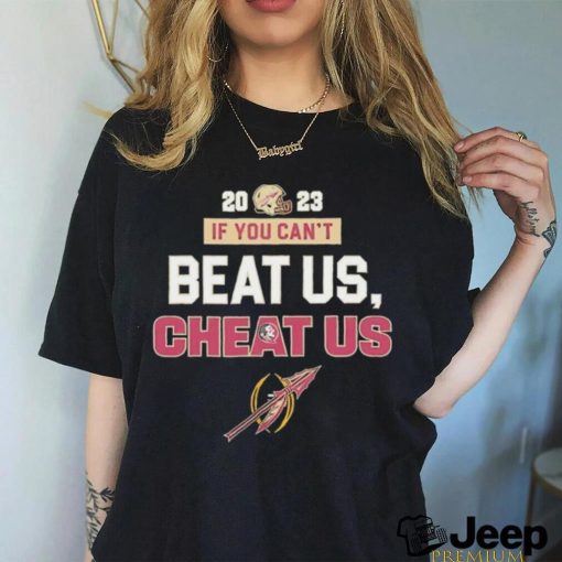 If You Can’t Beat Us Cheat Us Florida State Seminoles 2023 T Shirt