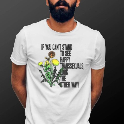 If You Can’t Stand To See Happy Transsexuals Look The Other Way Shirt