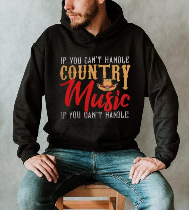 If You Contt Handle Country Music You Cant Handle shirt
