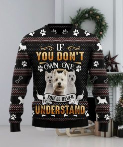 If You DonT Own One YouLl Never Understand West Highland White Terrier Ugly Christmas Sweater