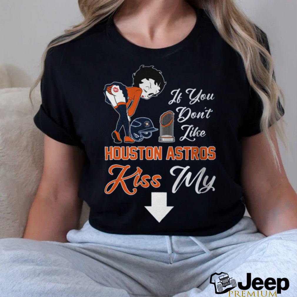 If You Don't Like Houston Astros Kiss My Ass BB T Shirts - teejeep