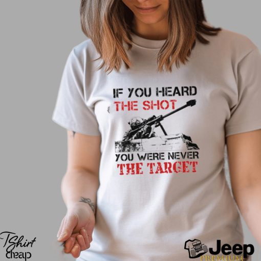 If You Heard The Shot You Were Never The Target Classic T Shirt