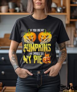 If You Like My Pumpkins You Should See My Pie Halloween Shirt