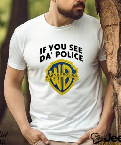 If You See Da’ Police Warn A Brother Shirt