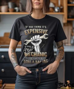 If You Think It's Expensive To Hire A Good Mechanic Shirt