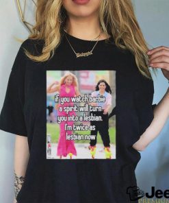 If You Watch Barbie A Spirit Will Turn You Into A Lesbian T’m Twice As Lesbian Now Shirt