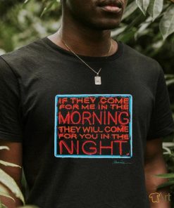 If they come for me in the morning they will come for you in the night shirt