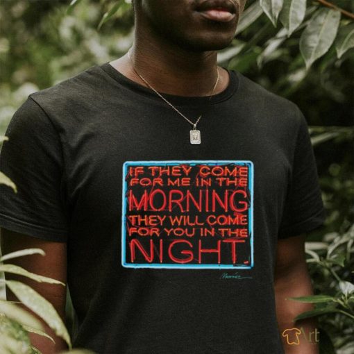 If they come for me in the morning they will come for you in the night shirt