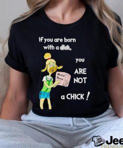 If you are born with a dick you are not a chick shirt