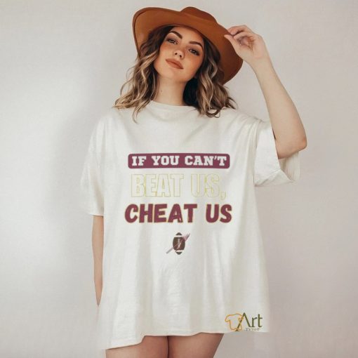 If you can't beat us cheat us tshirt