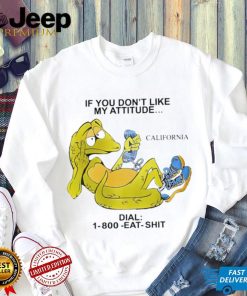 If you don’t like my attitude California Dial 1800 eat shit art shirt