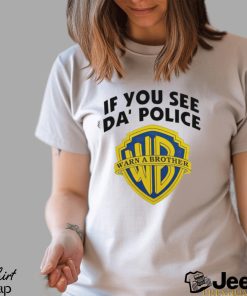 If you see Da’ police warn a brother shirt