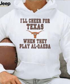 I’ll cheer for Texas when they play al qaeda T shirt