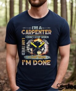 I'm A Carpenter I Don't Stop When I Am Tired T Shirt