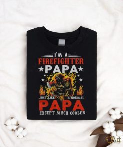 Im A Firefighter Papa Just Like A Normal Grandma Except shirt