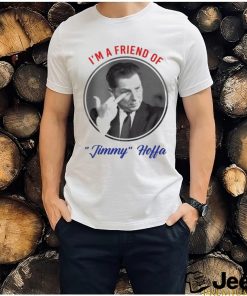 I’m A Friend Of Jimmy Hoffa Shirt