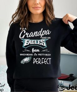 I’m A Grandpa And A Philadelphia Eagles Pretty Much Perfect Shirt