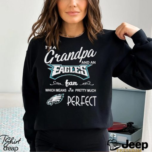 I’m A Grandpa And A Philadelphia Eagles Pretty Much Perfect Shirt