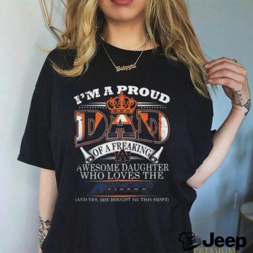 I’m A Proud Dad Of A Freaking Awesome Daughter Who Loves The Auburn Tigers Shirt