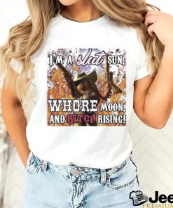 I’m A Slut Sun Whore Moon And Bitch Rising Shirt