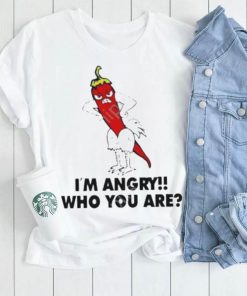 I’m Angry Who You shirt