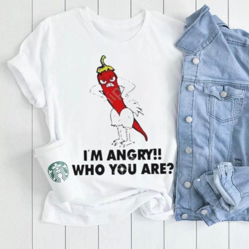 I’m Angry Who You shirt