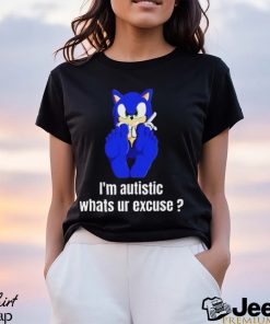 I’m Autistic Whats Ur Excuse Shirt