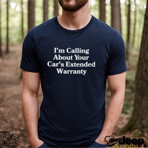 I’m Calling About Your Car’s Extended Warranty Shirt