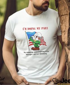 I’m Doing My Part By Nodding And Laughing Even Though I Am Not Listening art design T shirt