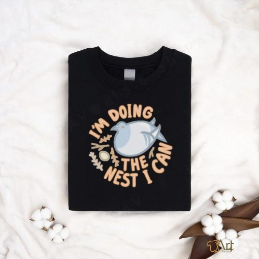 I’m Doing The Nest I Can shirt