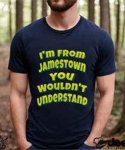 I’m From Jamestown You Wouldn’t Understand shirt