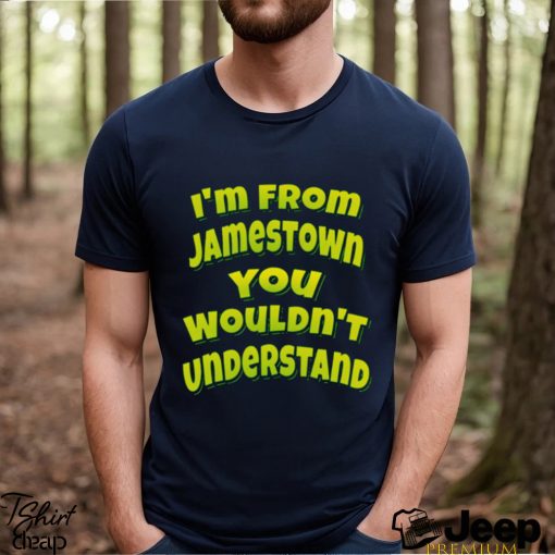 I’m From Jamestown You Wouldn’t Understand shirt