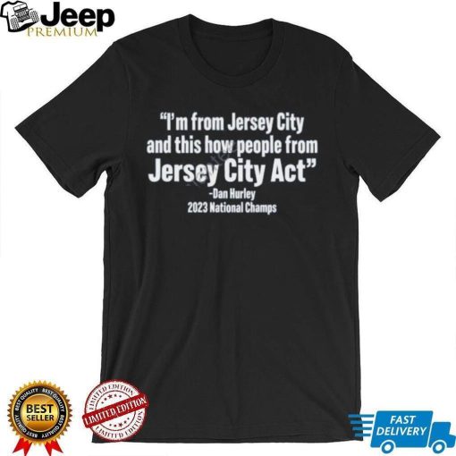 I’m From Jersey City And This How People From Jersey City Act Dan Hurley 2023 National Champs Shirt