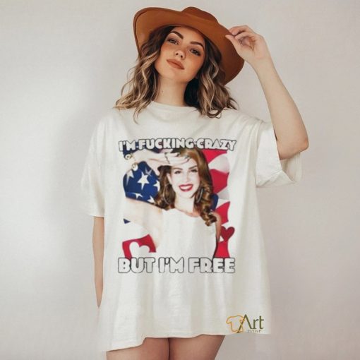 I’m Fucking Crazy But I’m Free Lana Del Rey Shirt