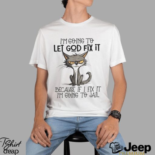 I’m Going To Let God Fix It Shirt